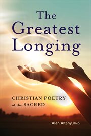 The Greatest Longing : Christian Poetry of the Sacred cover image