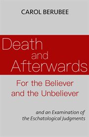 Death and Afterwards for the Believer and the Unbeliever : and an Examination of the Eschatological Judgments cover image