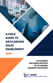 A Field Guide to Data-Driven Sales Enablement : a playbook featuring articles by 18 leading industry executives cover image