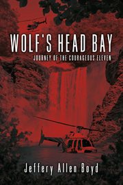 Wolf's Head Bay : Journey of the Courageous Eleven cover image