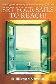 Set Your Sails to Reach! : A Mindful Approach to Envisioning your Potential and Navigating Your Career cover image