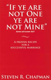 If Ye Are Not One Ye Are Not Mine : A Proven Recipe For A Successful Marriage cover image
