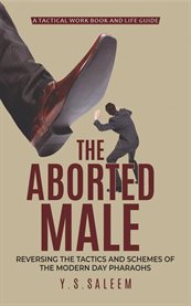 The Aborted Male : Reversing the Tactics and Schemes of the Modern Day Pharaohs cover image
