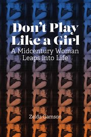 Don't Play Like a Girl : A Midcentury Woman Leaps Into Life cover image