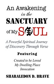 An awakening in the sanctuary of my soul : a powerful spiritual journey of discovery through verse cover image