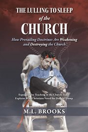 The Lulling to Sleep of the Church : How Prevailing Doctrines Are Weakening and Destroying the Church cover image