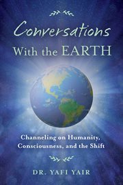 Conversations With the Earth : Channeling on Humanity, Consciousness, and the Shift cover image