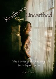 Resilience Unearthed : The Kintsugi of Breaking Anxiety's Chains cover image