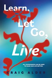 Learn, Let Go, Live : All experiences can be used to make our life better cover image