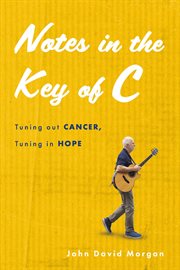 Notes in the Key of C : Tuning out Cancer, Tuning in Hope cover image