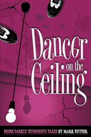 Dancer on the Ceiling : More Darkly Humorous Tales cover image