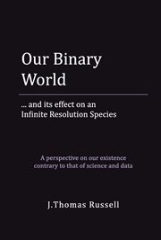 Our Binary World : ... and its effect on an Infinite Resolution Species cover image