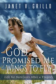 God Promised Me Wings to Fly : Life for Survivors After a Tragedy cover image