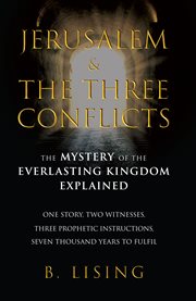 Jerusalem & the Three Conflicts : The Mystery of the Everlasting Kingdom Explained cover image