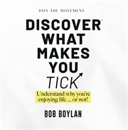 Discover what makes you tick : understand why you're enjoying life… or not! cover image