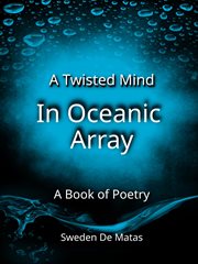 A twisted mind in oceanic array : a book of poetry cover image