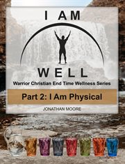 I am physical. I am well, warrior Christian end time wellness cover image