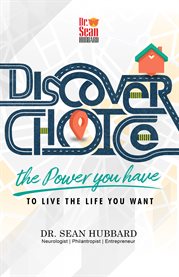 Discover Choice : The Power You Have to Live the Life You Want cover image