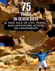 75 years in seven days : a true tale of life, travel, and adventure across six continents cover image