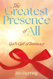 The Greatest Presence of All : God's Gift of Intimacy cover image