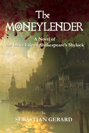 The Moneylender : A Novel of the Inner Life of Shakespeare's Shylock cover image