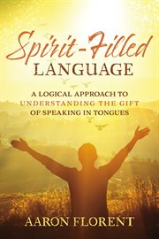 Spirit : Filled Language. A Logical Approach to Understanding the Gift of Speaking in Tongues cover image