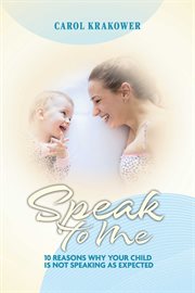 Speak to Me : 10 Reasons Why Your Child Is Not Speaking as Expected cover image
