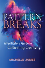 Pattern Breaks : A Facilitator's Guide to Cultivating Creativity cover image