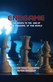 Endgame : Ten Final Moves To The End of the Kingdoms of This World cover image