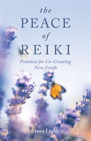The Peace of Reiki : Practices for Co-Creating New Earth cover image