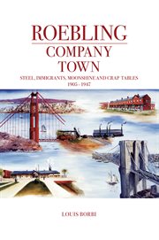 Roebling : Company Town. Steel, Immigrants, Moonshine and Crap Tables cover image