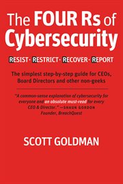The Four Rs of Cybersecurity Resist. Restrict. Recover. Report. : The simplest step-by-step guide for CEOs, Board Directors & other non-geeks cover image