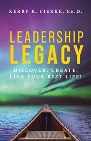 Leadership Legacy : Discover, Create, Live Your Best Life! cover image