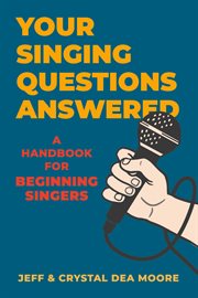 Your Singing Questions Answered : A Handbook for Beginning Singers cover image