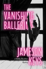 The Vanishing Ballerina : Bobby Bocchini Mystery cover image