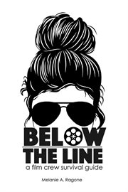 Below the Line : A film crew survival guide cover image