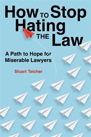 How to Stop Hating the Law : A path to hope for miserable lawyers cover image