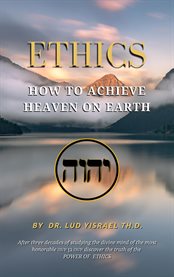 Ethics : How to Achieve Heaven on Earth cover image