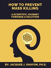 How to Prevent Mass Shooting : A Scientific Journey Towards a Solution cover image