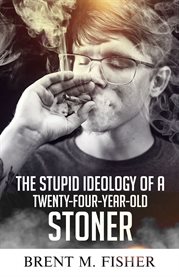 The Stupid Ideology of a Twenty : Four. Year. Old Stoner cover image