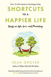 Shortcuts to a Happier Life : Essays on Life, Love, and Parenting cover image