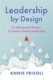 Leadership by Design : 24 Intentional Actions to Inspire Great Leadership cover image