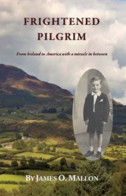 Frightened Pilgrim : From Ireland to America with a miracle in between cover image