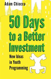 50 Days to a Better Investment : New Ideas in Youth Programming cover image