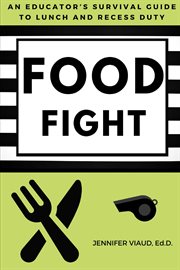 Food Fight : An Educator's Survival Guide to Lunch and Recess Duty cover image