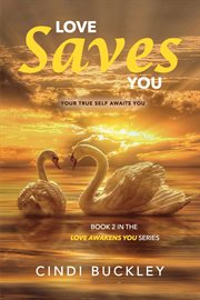Love Saves You : Your True Self Awaits You cover image