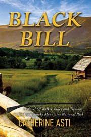 Black Bill : a novel of Walker Valley and Tremont in the Great Smoky Mountains National Park cover image