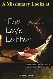 A Missionary Looks at the Love Letter : Revelation Chapters 1 to 8, a Spiritual Interpretation cover image