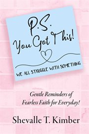 p.s. You Got This! We All Struggle With Something : Gentle Reminders of Fearless Faith for Everyday! cover image
