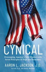 Cynical : Overcoming America's New Mindset with Seven Principles of Hope and Humanity cover image